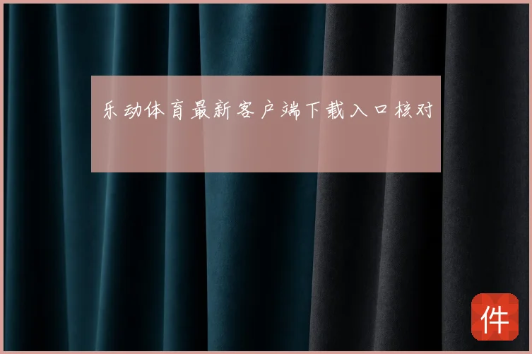 乐动体育最新客户端下载入口核对