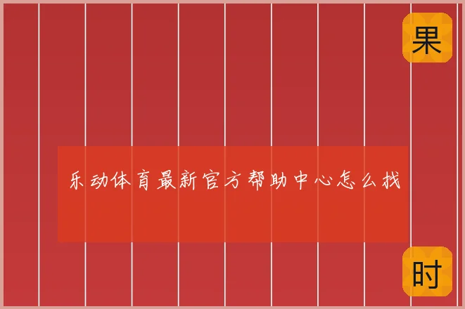 乐动体育最新官方帮助中心怎么找