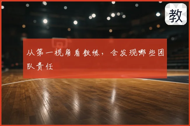 从第一视角看教练,会发现哪些团队责任
